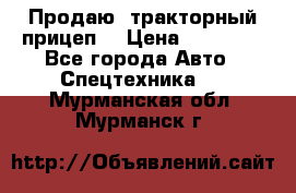 Продаю  тракторный прицеп. › Цена ­ 90 000 - Все города Авто » Спецтехника   . Мурманская обл.,Мурманск г.